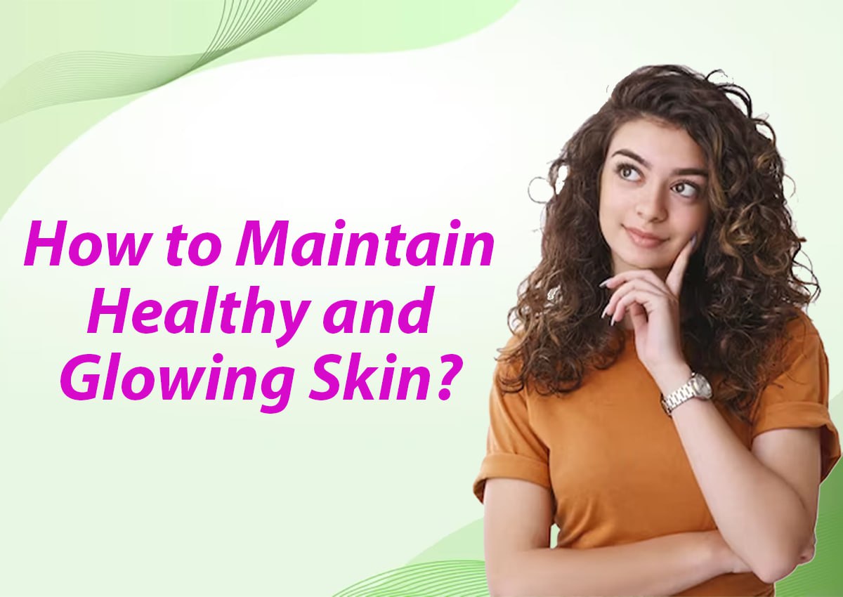 How to Maintain Healthy and Glowing Skin?